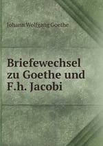 Briefewechsel zu Goethe und F.h. Jacobi