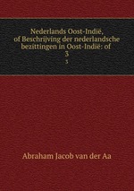 Nederlands Oost-Indi, of Beschrijving der nederlandsche bezittingen in Oost-Indi: of .. 3