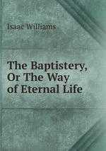 The Baptistery, Or The Way of Eternal Life