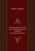 Commentaries on the Law of Partnership, as a Branch of Commercial and