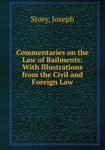 Commentaries on the Law of Bailments: With Illustrations from the Civil and Foreign Law