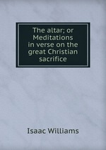 The altar; or Meditations in verse on the great Christian sacrifice