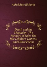 Death and the Magdalen: The Memory of Sale; The Idle Scholar`s Lament, and Other Poems