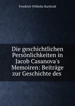 Die geschichtlichen Persnlichkeiten in Jacob Casanova`s Memoiren: Beitrge zur Geschichte des