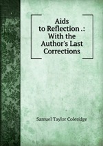 Aids to Reflection .: With the Author`s Last Corrections