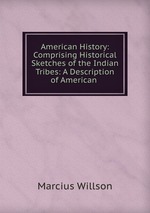 American History: Comprising Historical Sketches of the Indian Tribes: A Description of American