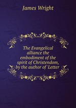 The Evangelical alliance the embodiment of the spirit of Christendom, by the author of `Letter