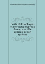Ecrits philosophiques et morceaux propres  donner une ide gnrale de son systme