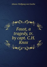 Faust, a tragedy, tr. by capt. C.H. Knox