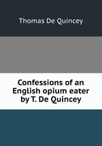 Confessions of an English opium eater by T. De Quincey