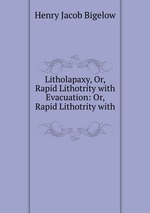 Litholapaxy, Or, Rapid Lithotrity with Evacuation: Or, Rapid Lithotrity with