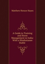 A Guide to Training and Horse Management in India: With a Hindustanee Stable