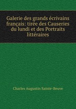 Galerie des grands crivains franais: tire des Causeries du lundi et des Portraits littraires