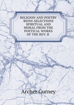 RELIGION AND POETRY BEING SELECTIONS SPIRITUAL AND MORAL FROM THE POETICAL WORKS OF THE REV. R