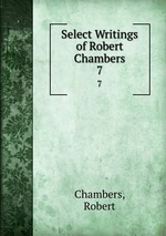 Select Writings of Robert Chambers. 7