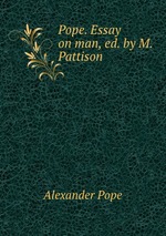 Pope. Essay on man, ed. by M. Pattison