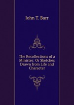 The Recollections of a Minister: Or Sketches Drawn from Life and Character