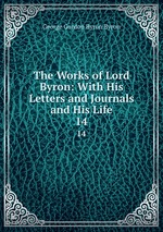The Works of Lord Byron: With His Letters and Journals and His Life. 14