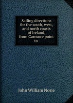 Sailing directions for the south, west, and north coasts of Ireland, from Carnsore point to