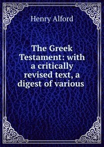 The Greek Testament: with a critically revised text, a digest of various