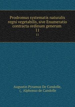 Prodromus systematis naturalis regni vegetabilis, sive Enumeratio contracta ordinum generum .. 11