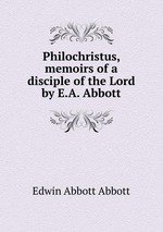 Philochristus, memoirs of a disciple of the Lord by E.A. Abbott