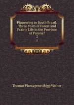 Pioneering in South Brazil: Three Years of Forest and Prairie Life in the Province of Parana?.. 2