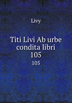 Titi Livi Ab urbe condita libri. 105