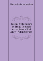 Justini historiarum ex Trogo Pompeio excerptarum libri XLIV.: Ad meliorum