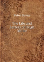 The Life and Letters of Hugh Miller. 1