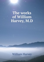 The works of William Harvey, M.D