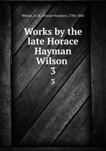 Works by the late Horace Hayman Wilson . 3