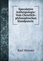 Speculative Anthropologie: Vom Christlich-philosophischen Standpuncte