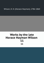 Works by the late Horace Hayman Wilson . 11