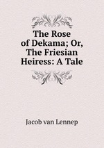 The Rose of Dekama; Or, The Friesian Heiress: A Tale