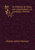 Le Chtelet de Paris, son organisation, ses privilges: Prvots