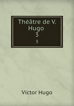 Thtre de V. Hugo .. 3