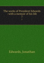 The works of President Edwards : with a memoir of his life. 7