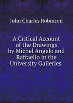 A Critical Account of the Drawings by Michel Angelo and Raffaello in the University Galleries