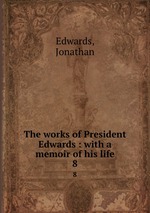 The works of President Edwards : with a memoir of his life. 8