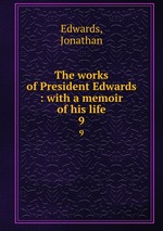 The works of President Edwards : with a memoir of his life. 9