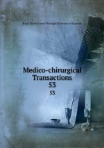 Medico-chirurgical Transactions. 53