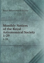Monthly Notices of the Royal Astronomical Society. 1-29