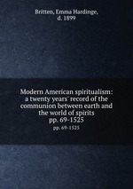 Modern American spiritualism: a twenty years` record of the communion between earth and the world of spirits. pp. 69-1525