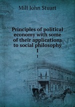 Principles of political economy with some of their applications to social philosophy. 1