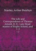 The Life and Correspondence of Thomas Arnold, D. D.: Late Head-master of Rugby School, and .. 1-2