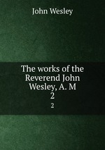 The works of the Reverend John Wesley, A. M. 2