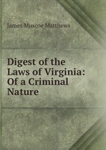 Digest of the Laws of Virginia: Of a Criminal Nature