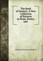 The Book of Oratory: A New Collection of Extracts in Prose, Poetry, and