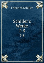 Schiller`s Werke. 7-8